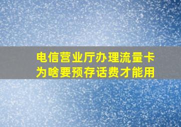 电信营业厅办理流量卡为啥要预存话费才能用