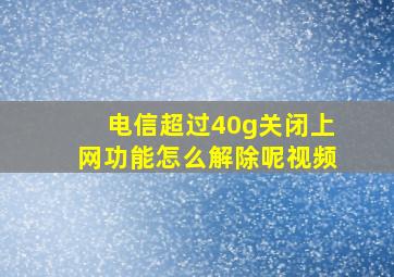 电信超过40g关闭上网功能怎么解除呢视频