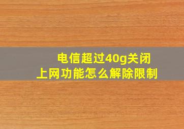 电信超过40g关闭上网功能怎么解除限制