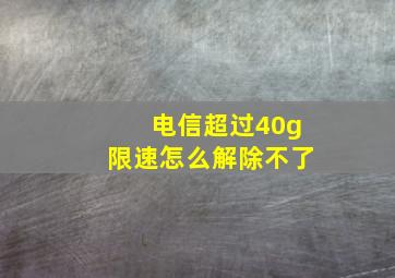 电信超过40g限速怎么解除不了