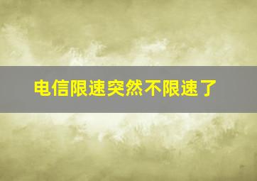 电信限速突然不限速了