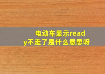 电动车显示ready不走了是什么意思呀