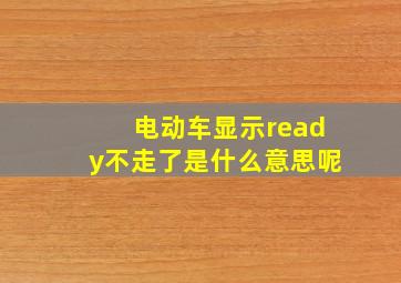 电动车显示ready不走了是什么意思呢