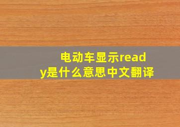 电动车显示ready是什么意思中文翻译