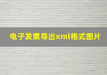 电子发票导出xml格式图片