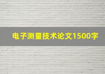 电子测量技术论文1500字