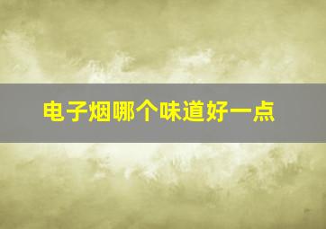 电子烟哪个味道好一点