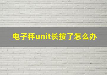 电子秤unit长按了怎么办