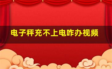 电子秤充不上电咋办视频