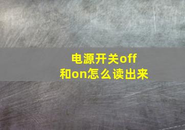 电源开关off和on怎么读出来