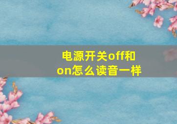 电源开关off和on怎么读音一样