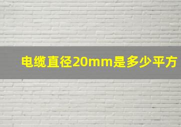 电缆直径20mm是多少平方