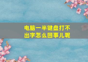 电脑一半键盘打不出字怎么回事儿呢