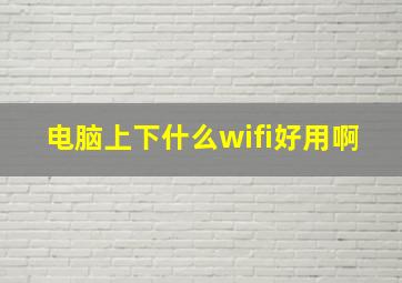 电脑上下什么wifi好用啊