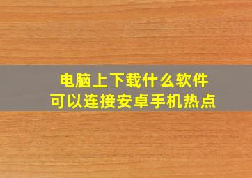 电脑上下载什么软件可以连接安卓手机热点