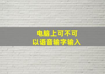 电脑上可不可以语音输字输入