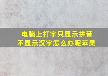 电脑上打字只显示拼音不显示汉字怎么办呢苹果