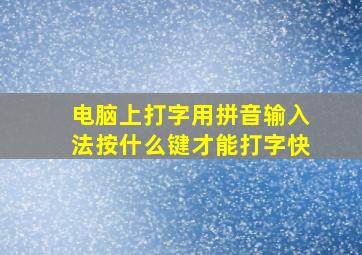 电脑上打字用拼音输入法按什么键才能打字快