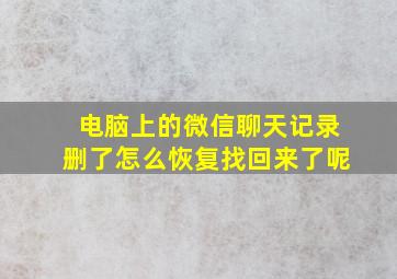 电脑上的微信聊天记录删了怎么恢复找回来了呢