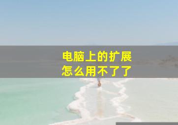 电脑上的扩展怎么用不了了