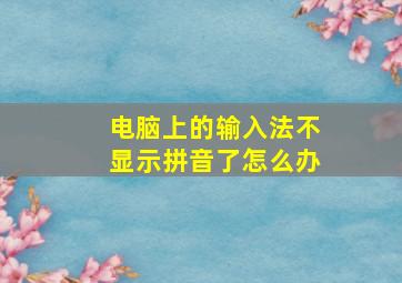 电脑上的输入法不显示拼音了怎么办