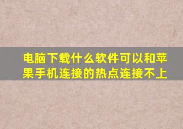 电脑下载什么软件可以和苹果手机连接的热点连接不上