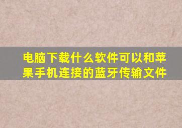 电脑下载什么软件可以和苹果手机连接的蓝牙传输文件