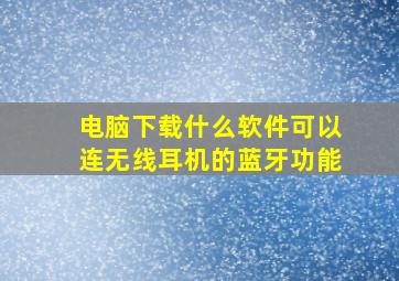 电脑下载什么软件可以连无线耳机的蓝牙功能