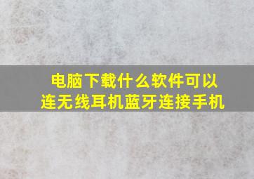 电脑下载什么软件可以连无线耳机蓝牙连接手机