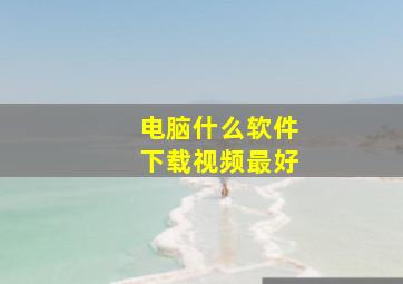 电脑什么软件下载视频最好