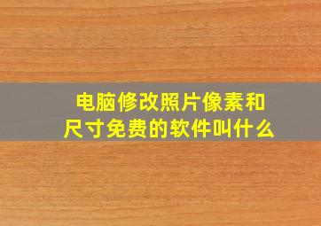 电脑修改照片像素和尺寸免费的软件叫什么