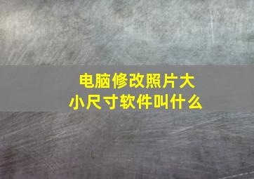 电脑修改照片大小尺寸软件叫什么