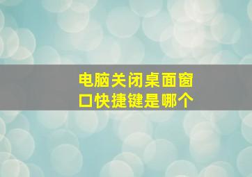 电脑关闭桌面窗口快捷键是哪个