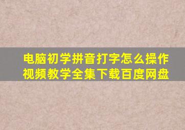 电脑初学拼音打字怎么操作视频教学全集下载百度网盘