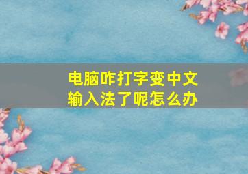 电脑咋打字变中文输入法了呢怎么办