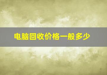 电脑回收价格一般多少