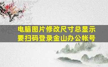 电脑图片修改尺寸总显示要扫码登录金山办公帐号