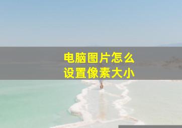 电脑图片怎么设置像素大小