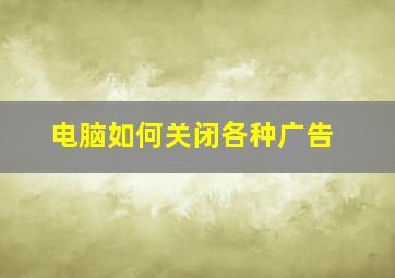 电脑如何关闭各种广告