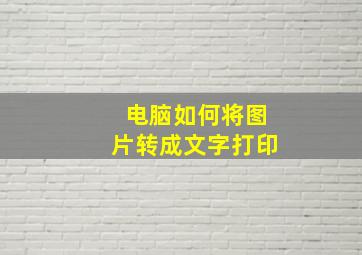 电脑如何将图片转成文字打印