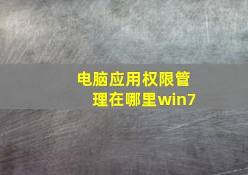 电脑应用权限管理在哪里win7