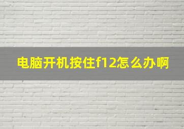 电脑开机按住f12怎么办啊