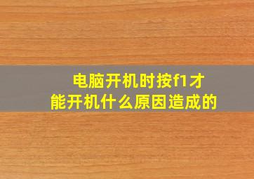 电脑开机时按f1才能开机什么原因造成的