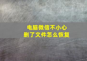 电脑微信不小心删了文件怎么恢复