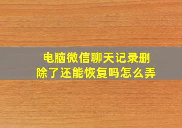 电脑微信聊天记录删除了还能恢复吗怎么弄