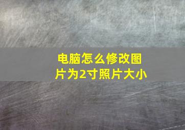 电脑怎么修改图片为2寸照片大小