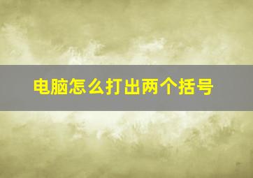 电脑怎么打出两个括号