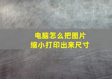 电脑怎么把图片缩小打印出来尺寸