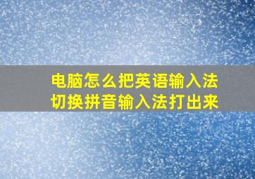 电脑怎么把英语输入法切换拼音输入法打出来