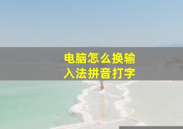 电脑怎么换输入法拼音打字